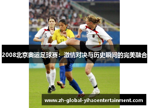 2008北京奥运足球赛：激情对决与历史瞬间的完美融合